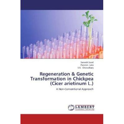 Sood, S: Regeneration & Genetic Transformation in Chickpea (, Taschenbuch von V. K. Chowdhary,Parveen Lata,Sarvesh Sood, LAP LAMBERT Academic