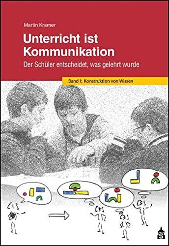 Martin Kramer - Unterricht ist Kommunikation: Der Schüler entscheidet, was gelehrt wurde. Band 1: Konstruktion von Wissen - Preis vom 09.10.2026 07:28:09 h