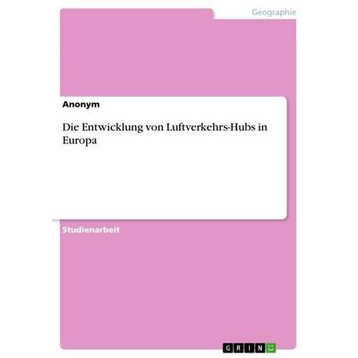 Die Entwicklung von Luftverkehrs-Hubs in Europa, Taschenbuch von Anonymous, GRIN, 978-3-656-02201-5