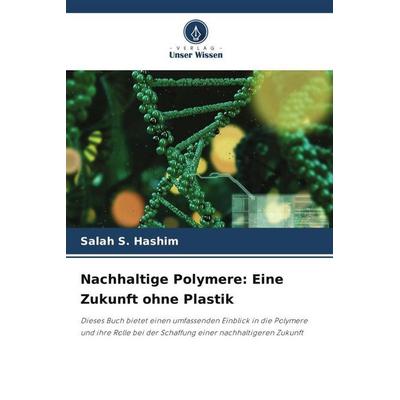 Nachhaltige Polymere: Eine Zukunft ohne Plastik, Taschenbuch von Salah S. Hashim, Verlag Unser Wissen, 978-620-6-12357-6