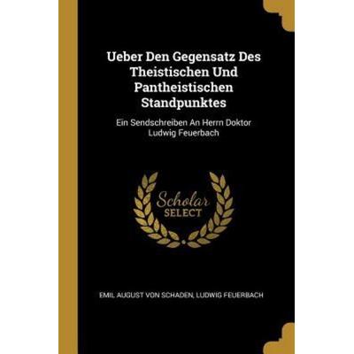 Ueber Den Gegensatz Des Theistischen Und Pantheistischen Standpunktes: Ein Sendschreiben an Herrn Doktor Ludwig Feuerbach, Taschenbuch von Ludwig