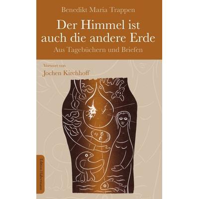 Der Himmel ist auch die andere Erde, Gebundene Ausgabe von Benedikt Maria Trappen,Jochen Kirchhoff, Edition Habermann, 978-3-96025-003-6