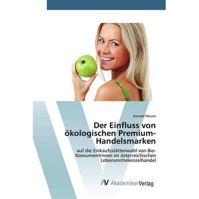 Der Einfluss von ökologischen Premium-Handelsmarken, Taschenbuch von Konrad Moore, AV Akademikerverlag, 978-3-639-72648-0
