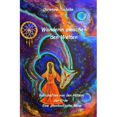 Wanderin zwischen den Welten - Botschaften von den Hütern der Erde, Taschenbuch von Christine Tschöke, Epubli, 978-3-7575-2227-8