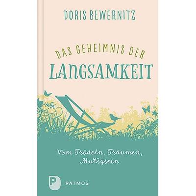 Das Geheimnis der Langsamkeit, Gebundene Ausgabe von Doris Bewernitz, Patmos Verlag, 978-3-8436-1046-9