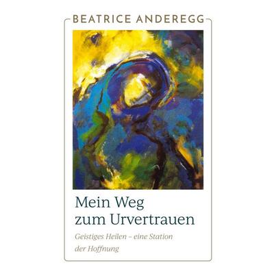 Mein Weg zum Urvertrauen, Taschenbuch von Beatrice Anderegg, BoD – Books on Demand, 978-3-7578-2150-0