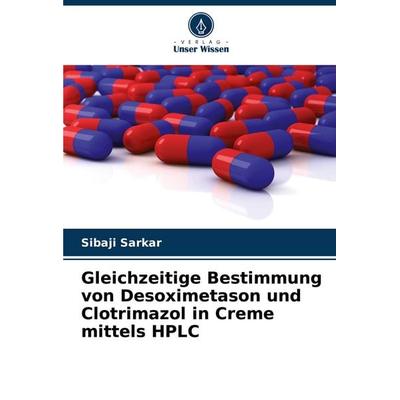Gleichzeitige Bestimmung von Desoximetason und Clotrimazol in Creme mittels HPLC, Taschenbuch von Sibaji Sarkar, Verlag Unser Wissen,
