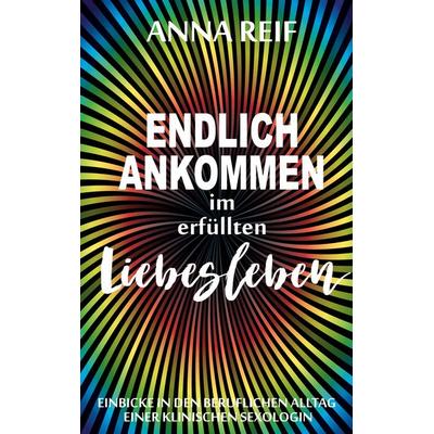 Endlich ankommen im erfüllten Liebesleben, Taschenbuch von Anna Reif, BoD – Books on Demand, 978-3-7568-8795-8