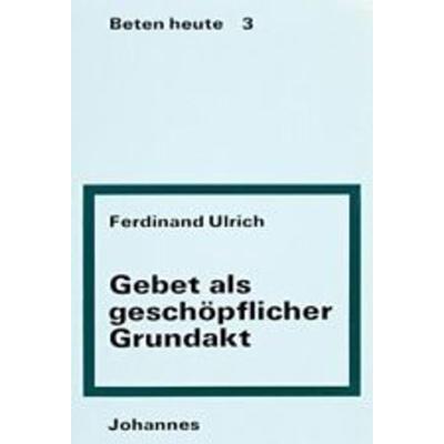 Gebet als geschöpflicher Grundakt, Taschenbuch von Ferdinand Ulrich, Johannes Verlag, 978-3-89411-287-5