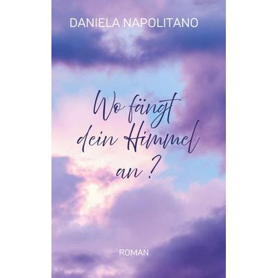 Wo fängt dein Himmel an?, Taschenbuch von Daniela Napolitano, BoD – Books on Demand, 978-3-8192-8224-9