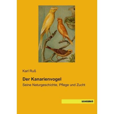 Der Kanarienvogel, Taschenbuch von Karl Russ, Saxoniabuch.de, 978-3-95770-008-7