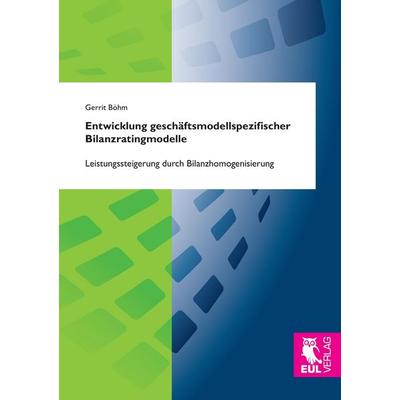 Entwicklung geschäftsmodellspezifischer Bilanzratingmodelle, Taschenbuch von Gerrit Böhm, Josef Eul Verlag, 978-3-8441-0428-8