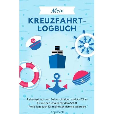 Mein Kreuzfahrt-Logbuch Reisetagebuch zum Selberschreiben und Ausfüllen für mein, Taschenbuch von Anja Beck, Epubli, 978-3-7502-6156-3