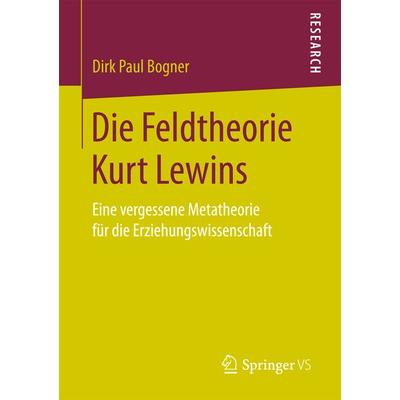 Die Feldtheorie Kurt Lewins, Taschenbuch von Dirk Paul Bogner, Springer Fachmedien Wiesbaden GmbH, 978-3-658-17591-7
