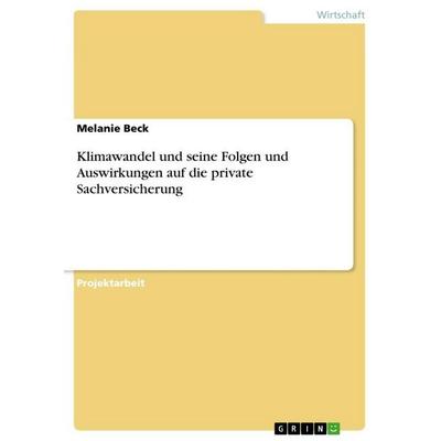 Klimawandel und seine Folgen und Auswirkungen auf die private Sachversicherung, Taschenbuch von Melanie Beck, GRIN, 978-3-656-29282-1