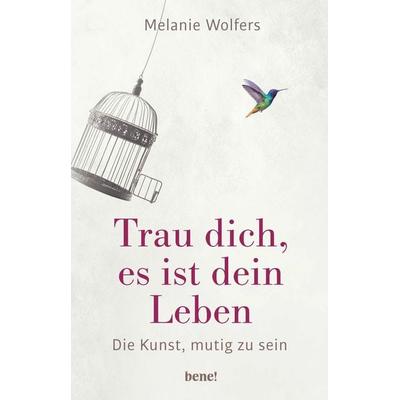 Trau dich, es ist dein Leben, Gebundene Ausgabe von Melanie Wolfers, Bene!, 978-3-96340-022-3
