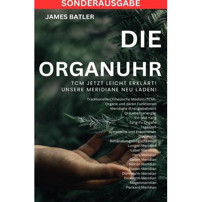Die ORGANUHR - TCM Jetzt leicht erklärt!Traditionelle Chinesische Medizin TCM: S, Taschenbuch von James Thomas Batler, Epubli, 978-3-7598-0693-2