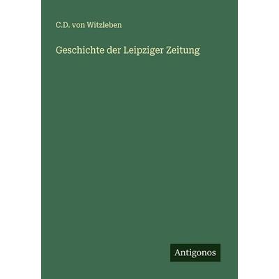 Geschichte der Leipziger Zeitung, Taschenbuch von C. D. Witzleben, Antigonos Verlag, 978-3-563-31003-8
