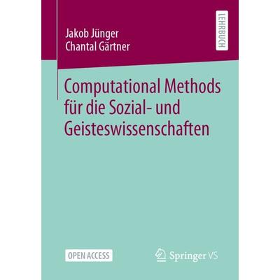 Computational Methods für die Sozial- und Geisteswissenschaften, Taschenbuch von Jakob Jünger,Chantal Gärtner, Springer Fachmedien Wiesbaden GmbH,