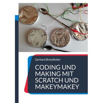 Coding und Making mit Scratch und MakeyMakey, Taschenbuch von Gerhard Brandhofer, BoD – Books on Demand, 978-3-7568-8124-6