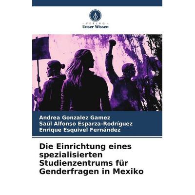 Die Einrichtung eines spezialisierten Studienzentrums für Genderfragen in Mexiko, Taschenbuch von Andrea Gonzalez Gamez,Saúl Alfonso
