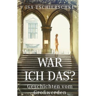War ich das?, Gebundene Ausgabe von Isa Tschierschke, Tredition, 978-3-347-59900-0