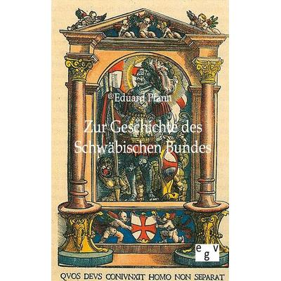 Zur Geschichte des Schwäbischen Bundes, Taschenbuch von Eduard Pfann, Europäischer Geschichtsverlag, 978-3-86382-402-0