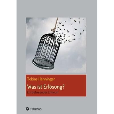 Was ist Erlösung?, Taschenbuch von Tobias Henninger, Tredition, 978-3-347-40933-0