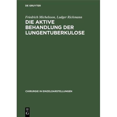 Die aktive Behandlung der Lungentuberkulose, Gebundene Ausgabe von Friedrich Michelsson,Ludger Rickmann, De Gruyter, 978-3-11-098544-3