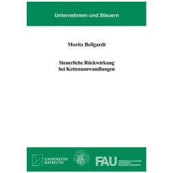 Steuerliche Rückwirkung bei Kettenumwandlungen, Fachbücher von Moritz Bellgardt