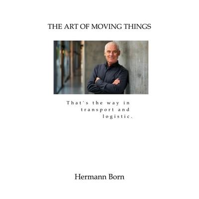 „The Art of Moving Things“, Taschenbuch von Hermann Born, Tredition, 978-3-384-73186-9