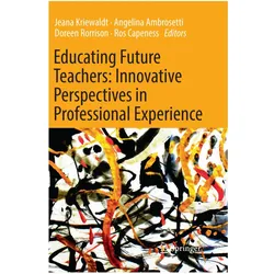 Educating Future Teachers: Innovative Perspectives in Professional Experience, Fachbücher von Angelina Ambrosetti, Jeana Kriewaldt, Ros Capeness, Doreen Rorrison