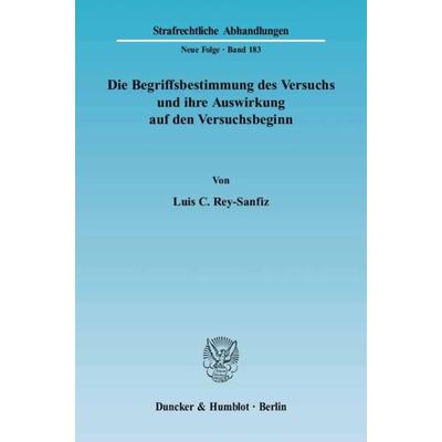 Die Begriffsbestimmung des Versuchs und ihre Auswirkung auf den Versuchsbeginn., Taschenbuch von Luis C. Rey-Sanfiz, Duncker & Humblot,