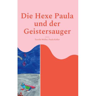 Die Hexe Paula und der Geistersauger, Gebundene Ausgabe von Tassilo Weller,Paula Koller, BoD – Books on Demand, 978-3-7557-4192-3