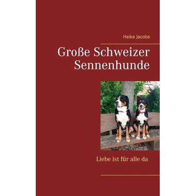 Große Schweizer Sennenhunde - Liebe ist für alle da, Taschenbuch von Heike Jacobs, BoD – Books on Demand
