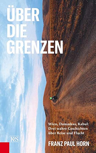 Horn, Franz Paul - Über die Grenzen: Wien, Damaskus; Kabul: Drei wahre Geschichten über Reise und Flucht - Preis vom 06.10.2026 07:26:00 h