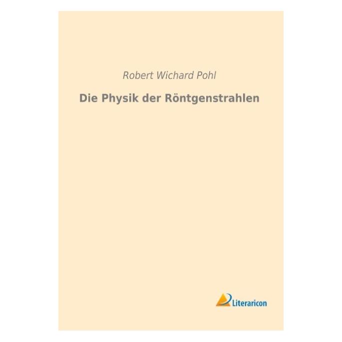 Literaricon Die Physik der Röntgenstrahlen (Deutsch, Softcover, Robert Wichard Pohl) (8992555)