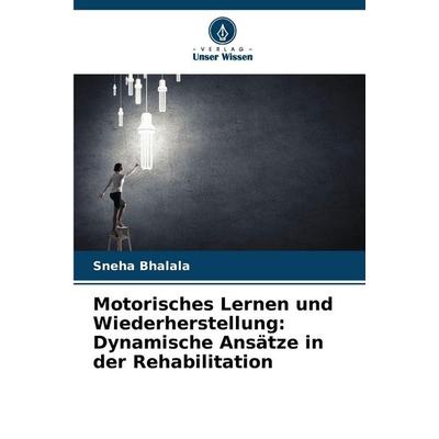 Motorisches Lernen und Wiederherstellung: Dynamische Ansätze in der Rehabilitation, Taschenbuch von Sneha Bhalala, Verlag Unser Wissen,