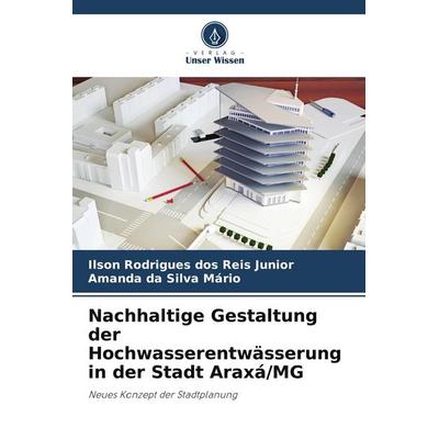 Nachhaltige Gestaltung der Hochwasserentwässerung in der Stadt Araxá/MG, Taschenbuch von Ilson Rodrigues dos Reis Junior,Amanda da Silva Mário, Verlag
