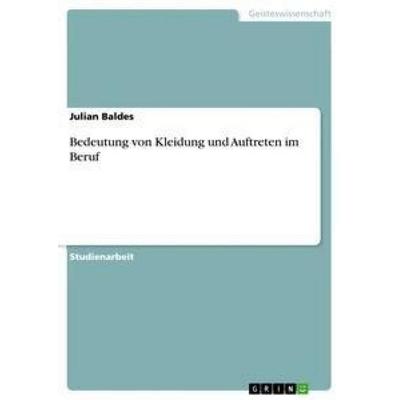 Bedeutung von Kleidung und Auftreten im Beruf, Taschenbuch von Julian Baldes, GRIN, 978-3-668-45980-9