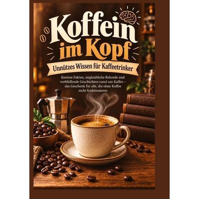 Koffein im Kopf - Unnützes Wissen für Kaffeetrinker, Taschenbuch von Lena Sternfeld, Tredition, 978-3-567-01486-4