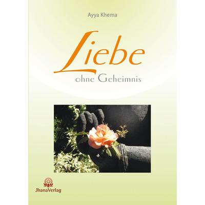 Liebe ohne Geheimnis, Taschenbuch von Ayya Khema, Jhana Verlag im Buddha-Haus, 978-3-931274-05-4