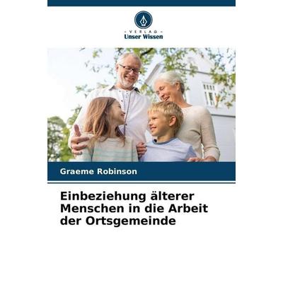 Einbeziehung älterer Menschen in die Arbeit der Ortsgemeinde, Taschenbuch von Graeme Robinson, Verlag Unser Wissen, 978-620-0-06577-3