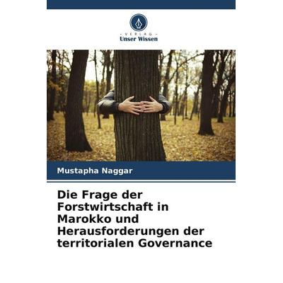 Die Frage der Forstwirtschaft in Marokko und Herausforderungen der territorialen Governance, Taschenbuch von Mustapha Naggar, Verlag Unser Wissen,