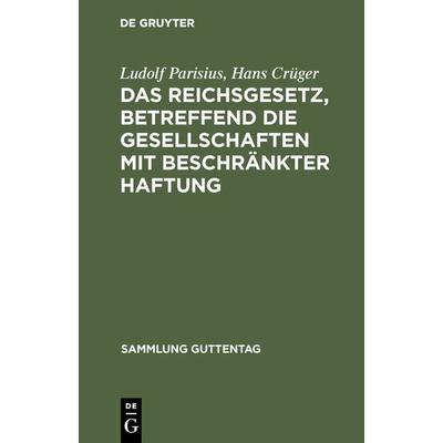 Das Reichsgesetz, betreffend die Gesellschaften mit beschränkter Haftung, Gebundene Ausgabe von Ludolf Parisius,Hans Crüger, De Gruyter,
