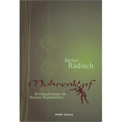 Mohrenkopf. Kriminalroman im Bremer Kunstmilieu, Taschenbuch von Bärbel Rädisch, Acabus Verlag, 978-3-941404-24-3