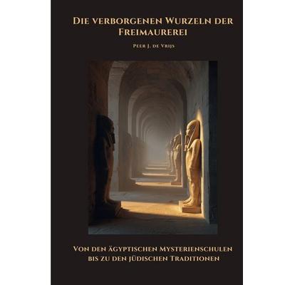 Die verborgenen Wurzeln der Freimaurerei, Taschenbuch von Peer J. de Vrijs, Tolino Media, 978-3-8194-4667-2