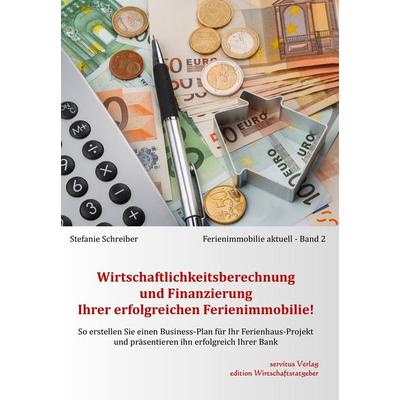 Wirtschaftlichkeitsberechnung und Finanzierung Ihrer erfolgreichen Ferienimmobilie!, Taschenbuch von Stefanie Schreiber, Servitus Verlag