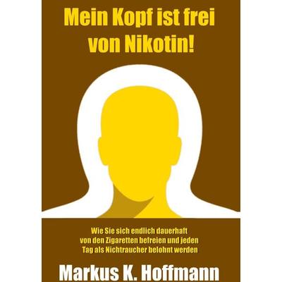 Mein Kopf ist frei von Nikotin!, Gebundene Ausgabe von Markus K. Hoffmann, BoD – Books on Demand, 978-3-7543-9681-0
