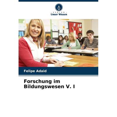 Forschung im Bildungswesen V. I, Taschenbuch von Felipe Adaid, Verlag Unser Wissen, 978-620-7-15981-9